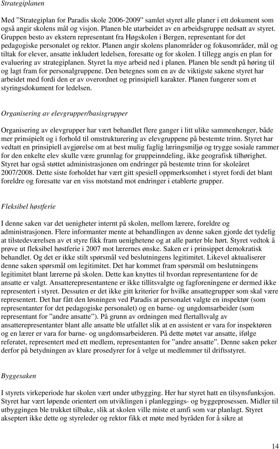 Planen angir skolens planområder og fokusområder, mål og tiltak for elever, ansatte inkludert ledelsen, foresatte og for skolen. I tillegg angis en plan for evaluering av strategiplanen.