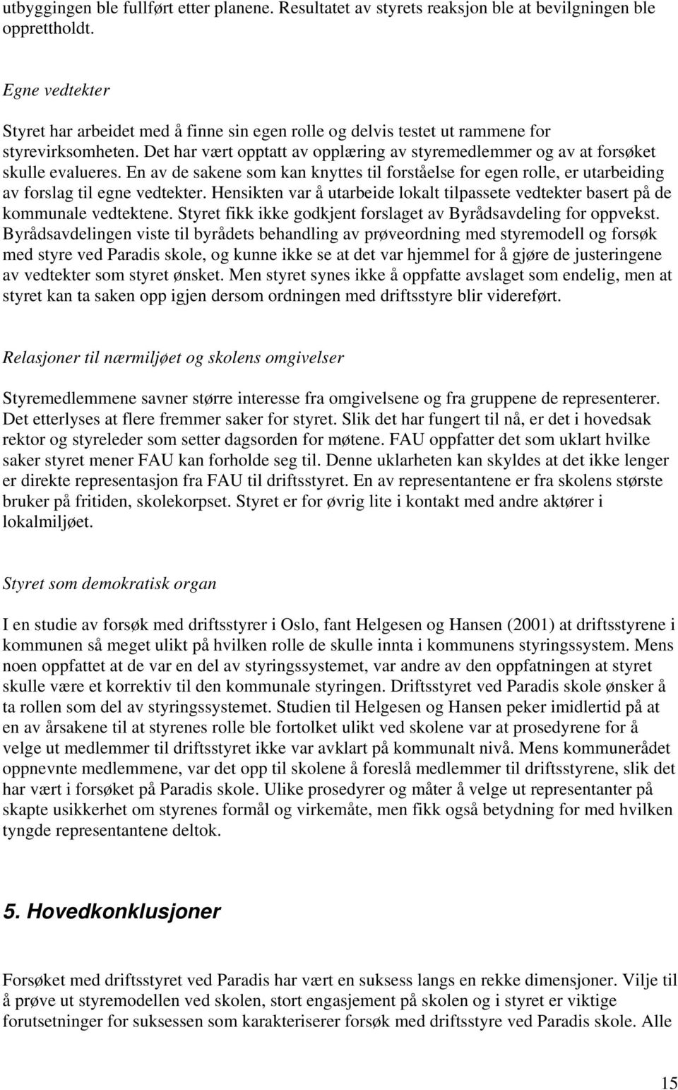 En av de sakene som kan knyttes til forståelse for egen rolle, er utarbeiding av forslag til egne vedtekter. Hensikten var å utarbeide lokalt tilpassete vedtekter basert på de kommunale vedtektene.