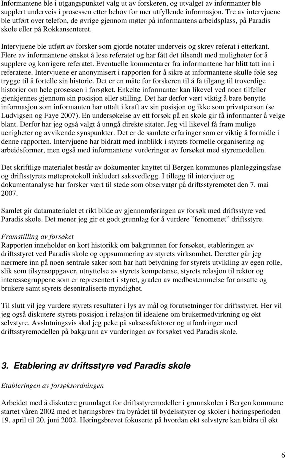 Intervjuene ble utført av forsker som gjorde notater underveis og skrev referat i etterkant.