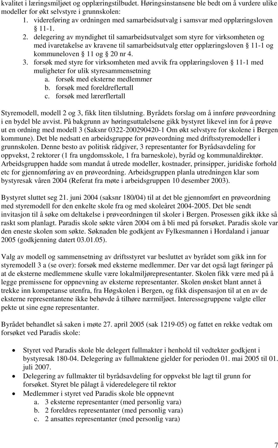 delegering av myndighet til samarbeidsutvalget som styre for virksomheten og med ivaretakelse av kravene til samarbeidsutvalg etter opplæringsloven 11-1 og kommuneloven 11 og 20 nr 4. 3.