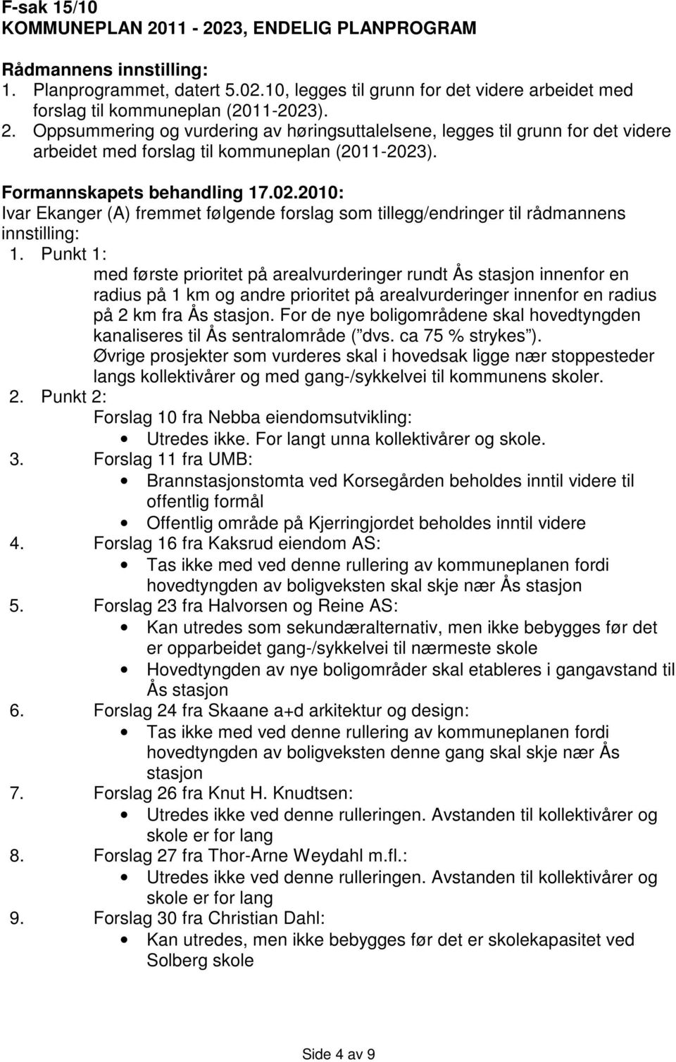 Punkt 1: med første prioritet på arealvurderinger rundt Ås stasjon innenfor en radius på 1 km og andre prioritet på arealvurderinger innenfor en radius på 2 km fra Ås stasjon.