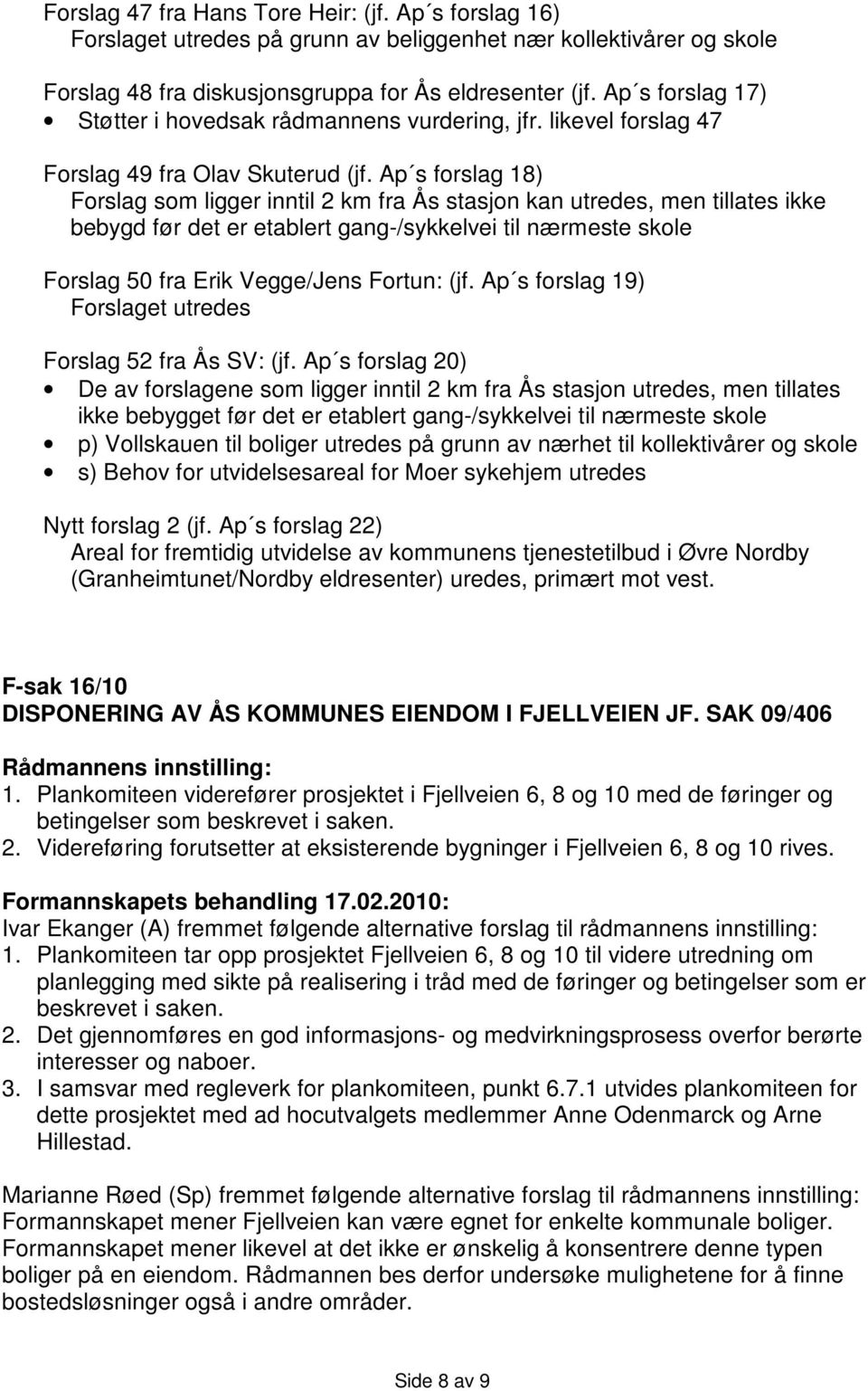 Ap s forslag 18) Forslag som ligger inntil 2 km fra Ås stasjon kan utredes, men tillates ikke bebygd før det er etablert gang-/sykkelvei til nærmeste skole Forslag 50 fra Erik Vegge/Jens Fortun: (jf.