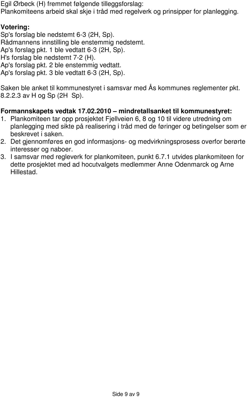 Saken ble anket til kommunestyret i samsvar med Ås kommunes reglementer pkt. 8.2.2.3 av H og Sp (2H Sp). Formannskapets vedtak 17.02.2010 mindretallsanket til kommunestyret: 1.