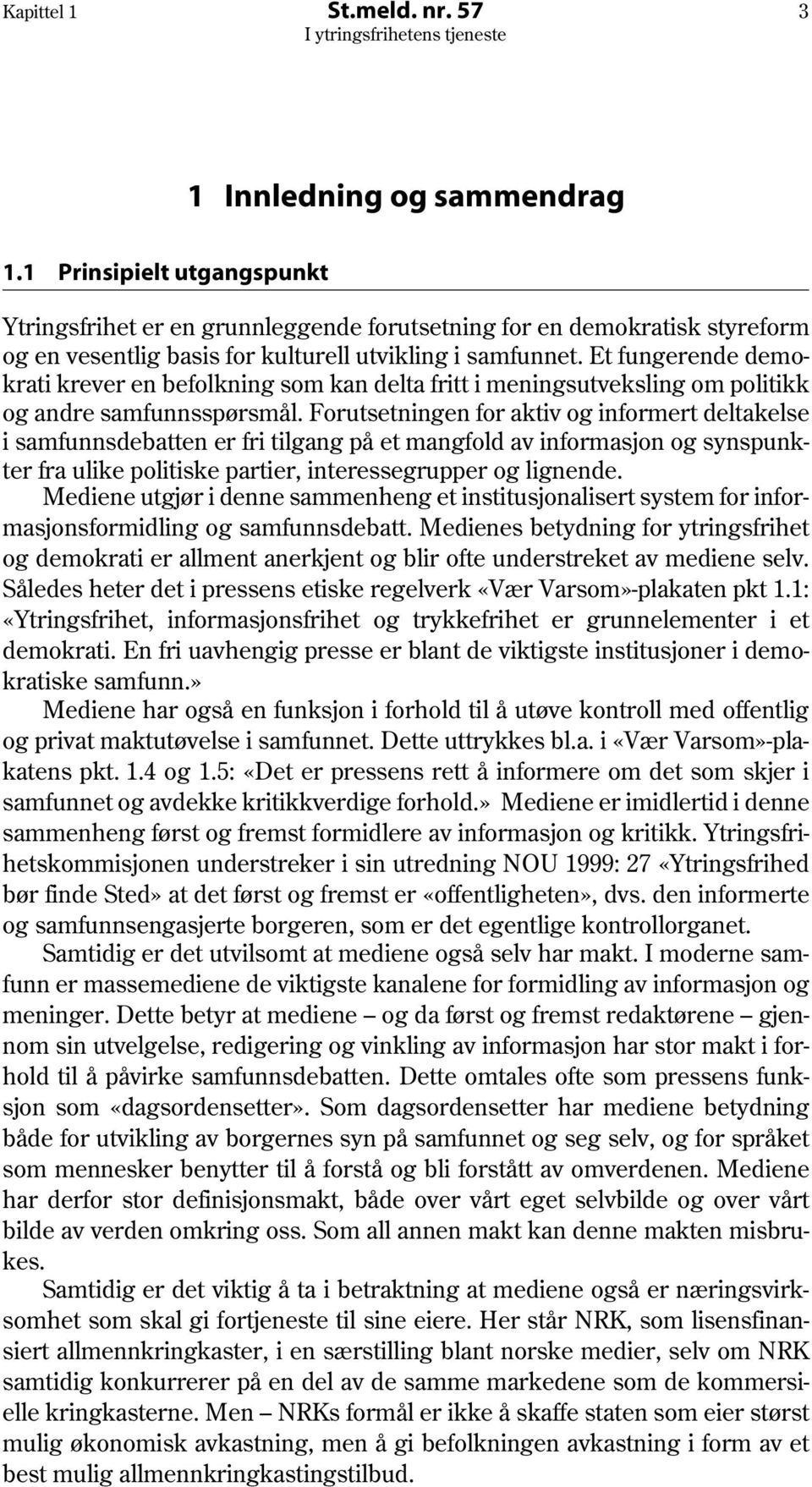 Et fungerende demokrati krever en befolkning som kan delta fritt i meningsutveksling om politikk og andre samfunnsspørsmål.