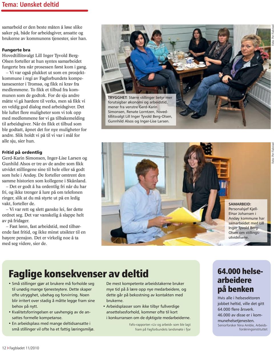 Vi var også plukket ut som en prosjektkommune i regi av Fagforbundets kompe - tansesenter i Tromsø, og fikk ni krav fra medlemmene. To fikk et tilbud fra kommunen som de godtok.