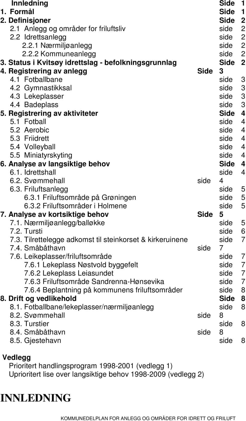 Registrering av aktiviteter Side 4 5.1 Fotball side 4 5.2 Aerobic side 4 5.3 Friidrett side 4 5.4 Volleyball side 4 5.5 Miniatyrskyting side 4 6. Analyse av langsiktige behov Side 4 6.1. Idrettshall side 4 6.