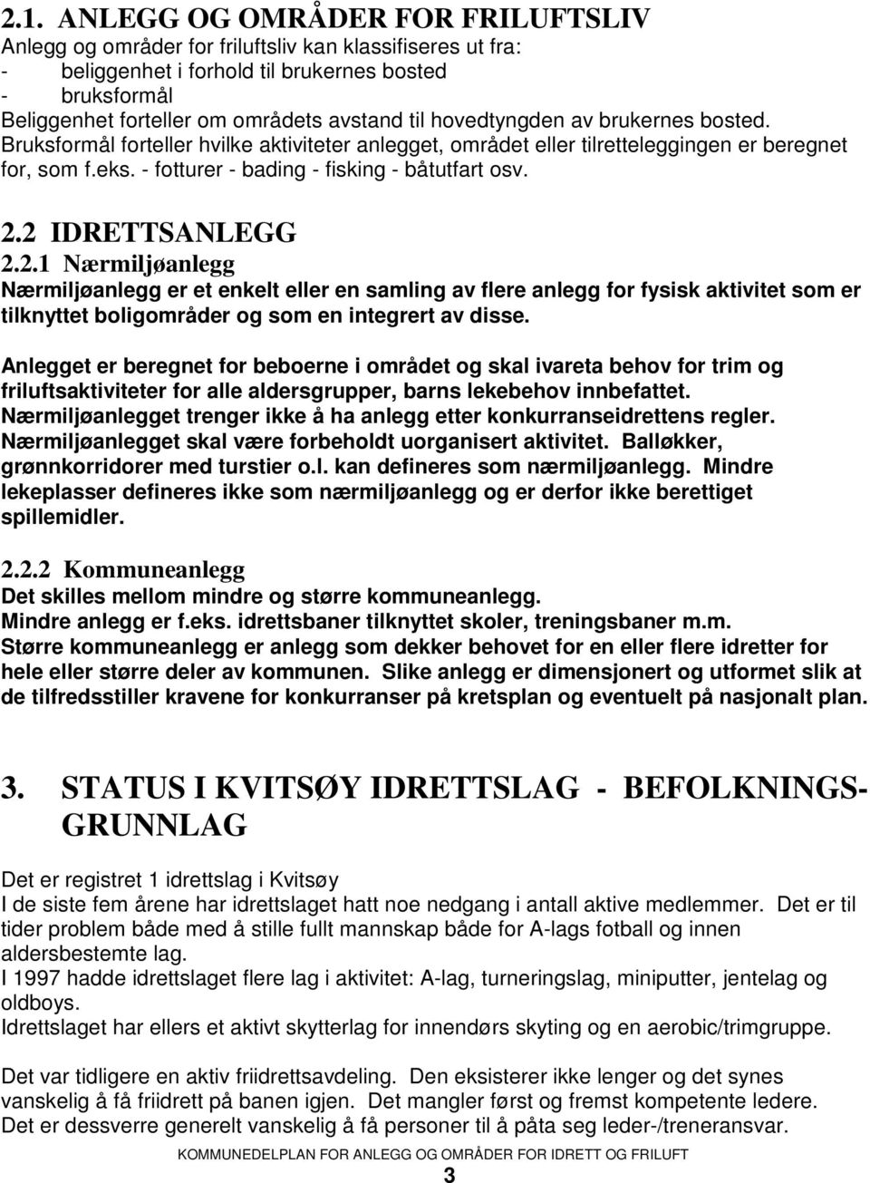 2 IDRETTSANLEGG 2.2.1 Nærmiljøanlegg Nærmiljøanlegg er et enkelt eller en samling av flere anlegg for fysisk aktivitet som er tilknyttet boligområder og som en integrert av disse.