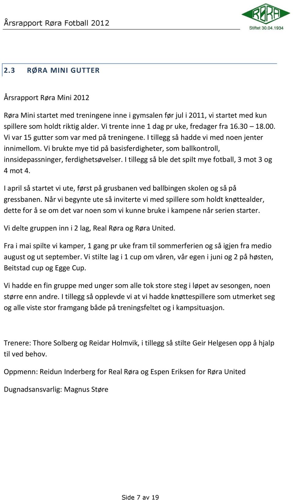 Vi brukte mye tid på basisferdigheter, som ballkontroll, innsidepassninger, ferdighetsøvelser. I tillegg så ble det spilt mye fotball, 3 mot 3 og 4 mot 4.