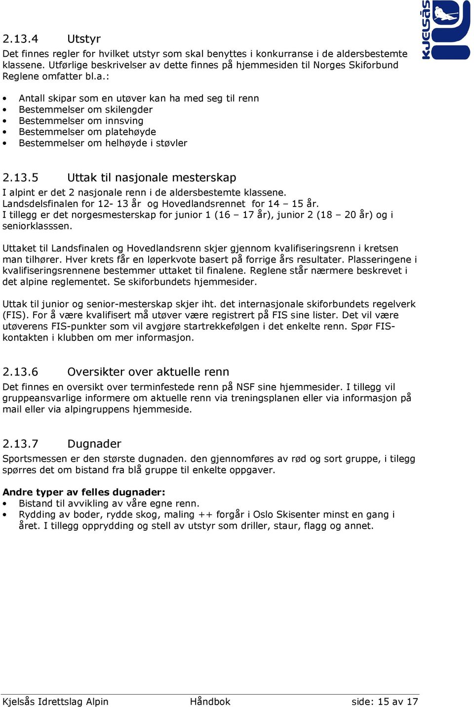 13.5 Uttak til nasjonale mesterskap I alpint er det 2 nasjonale renn i de aldersbestemte klassene. Landsdelsfinalen for 12-13 år og Hovedlandsrennet for 14 15 år.
