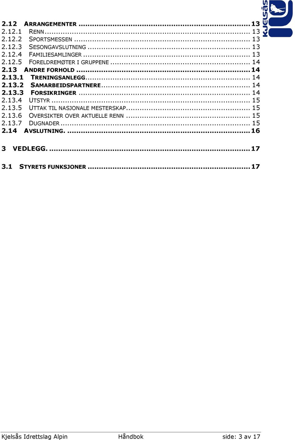 .. 15 2.13.5 UTTAK TIL NASJONALE MESTERSKAP... 15 2.13.6 OVERSIKTER OVER AKTUELLE RENN... 15 2.13.7 DUGNADER... 15 2.14 AVSLUTNING.