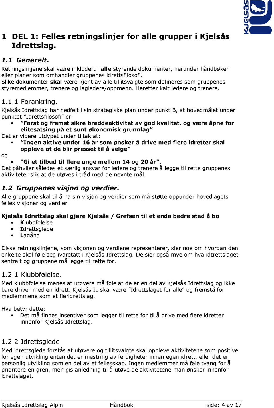 Slike dokumenter skal være kjent av alle tillitsvalgte som defineres som gruppenes styremedlemmer, trenere og lagledere/oppmenn. Heretter kalt ledere og trenere. 1.1.1 Forankring.