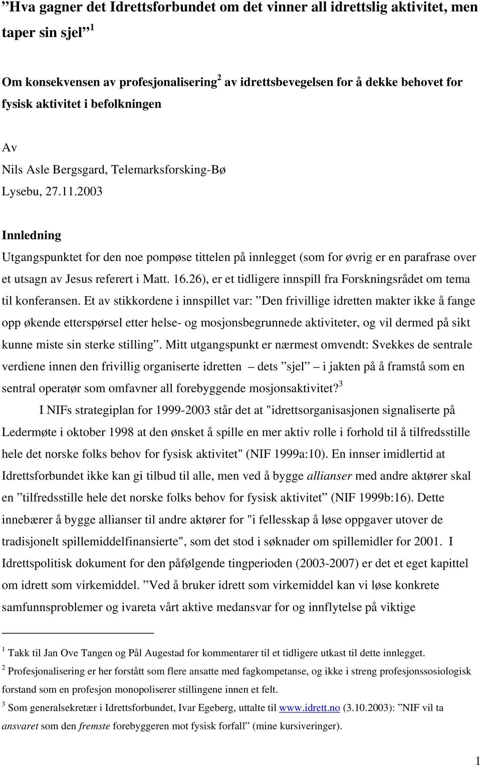 2003 Innledning Utgangspunktet for den noe pompøse tittelen på innlegget (som for øvrig er en parafrase over et utsagn av Jesus referert i Matt. 16.