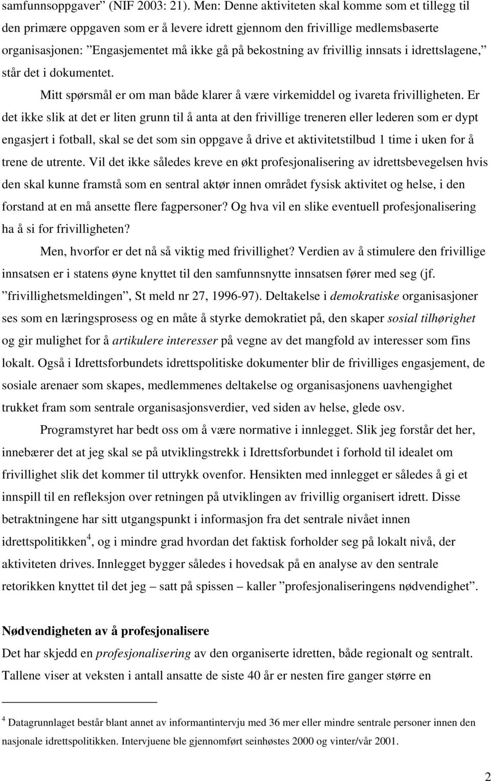 frivillig innsats i idrettslagene, står det i dokumentet. Mitt spørsmål er om man både klarer å være virkemiddel og ivareta frivilligheten.