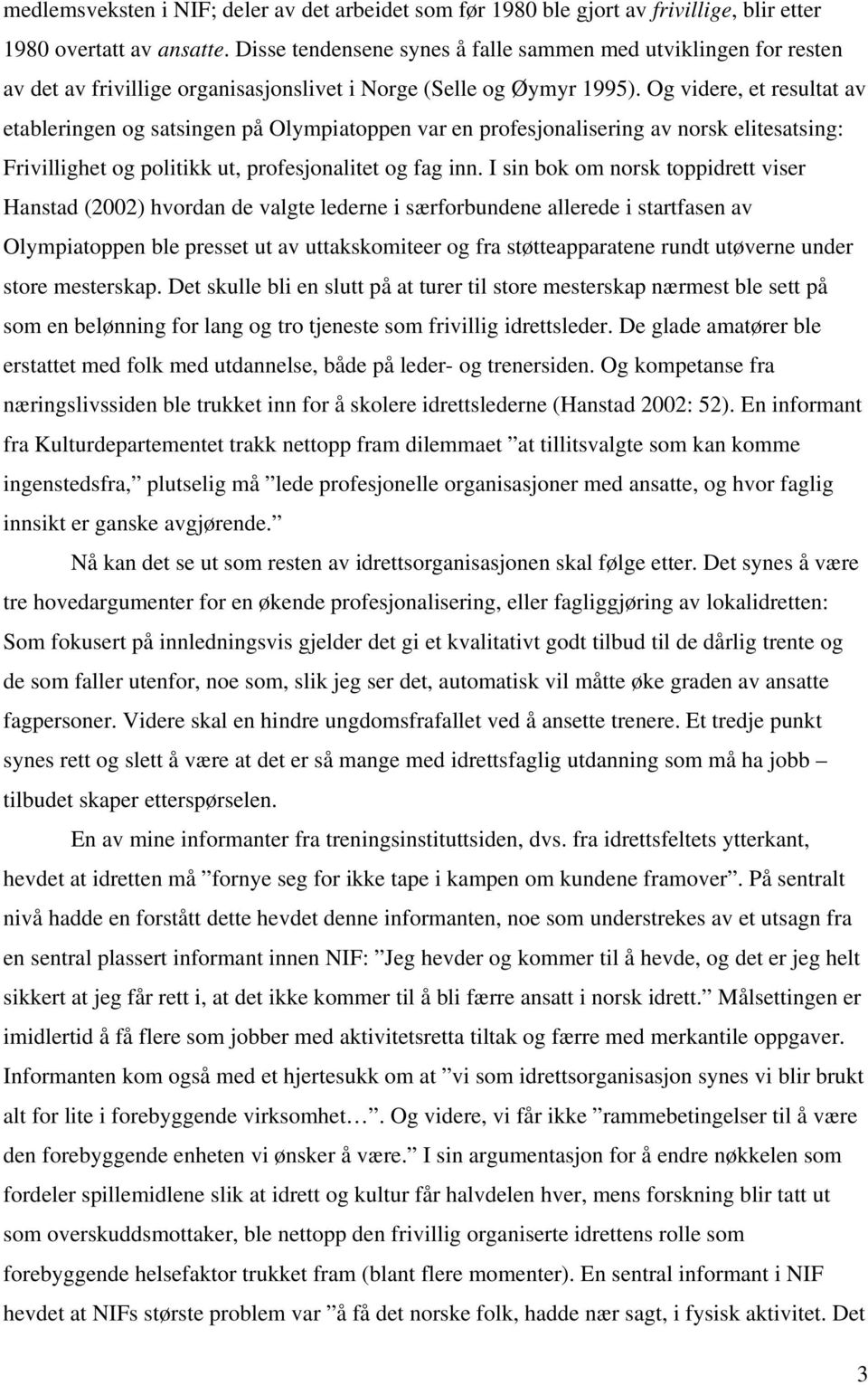 Og videre, et resultat av etableringen og satsingen på Olympiatoppen var en profesjonalisering av norsk elitesatsing: Frivillighet og politikk ut, profesjonalitet og fag inn.