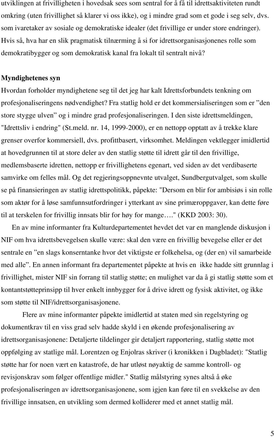 Hvis så, hva har en slik pragmatisk tilnærming å si for idrettsorganisasjonenes rolle som demokratibygger og som demokratisk kanal fra lokalt til sentralt nivå?