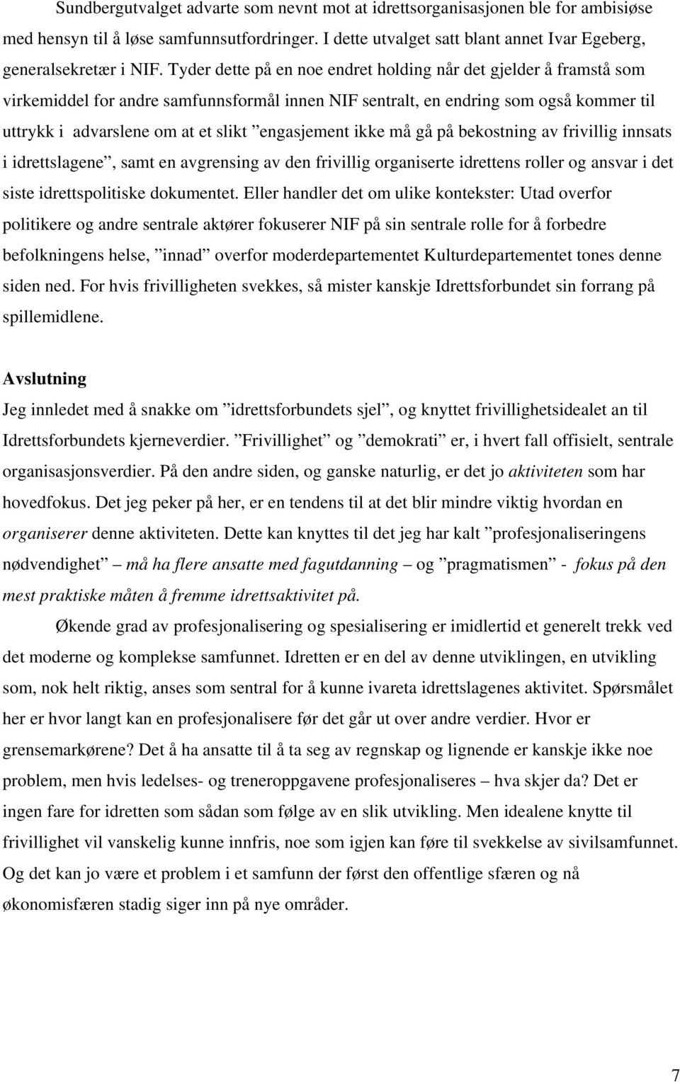 engasjement ikke må gå på bekostning av frivillig innsats i idrettslagene, samt en avgrensing av den frivillig organiserte idrettens roller og ansvar i det siste idrettspolitiske dokumentet.