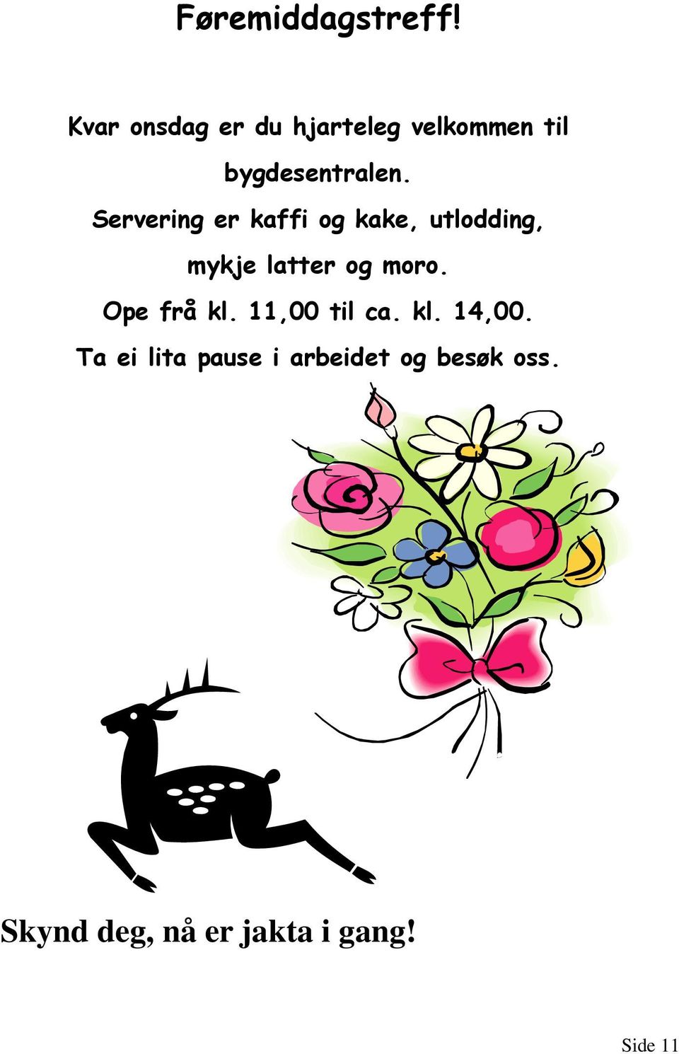 Servering er kaffi og kake, utlodding, mykje latter og moro.