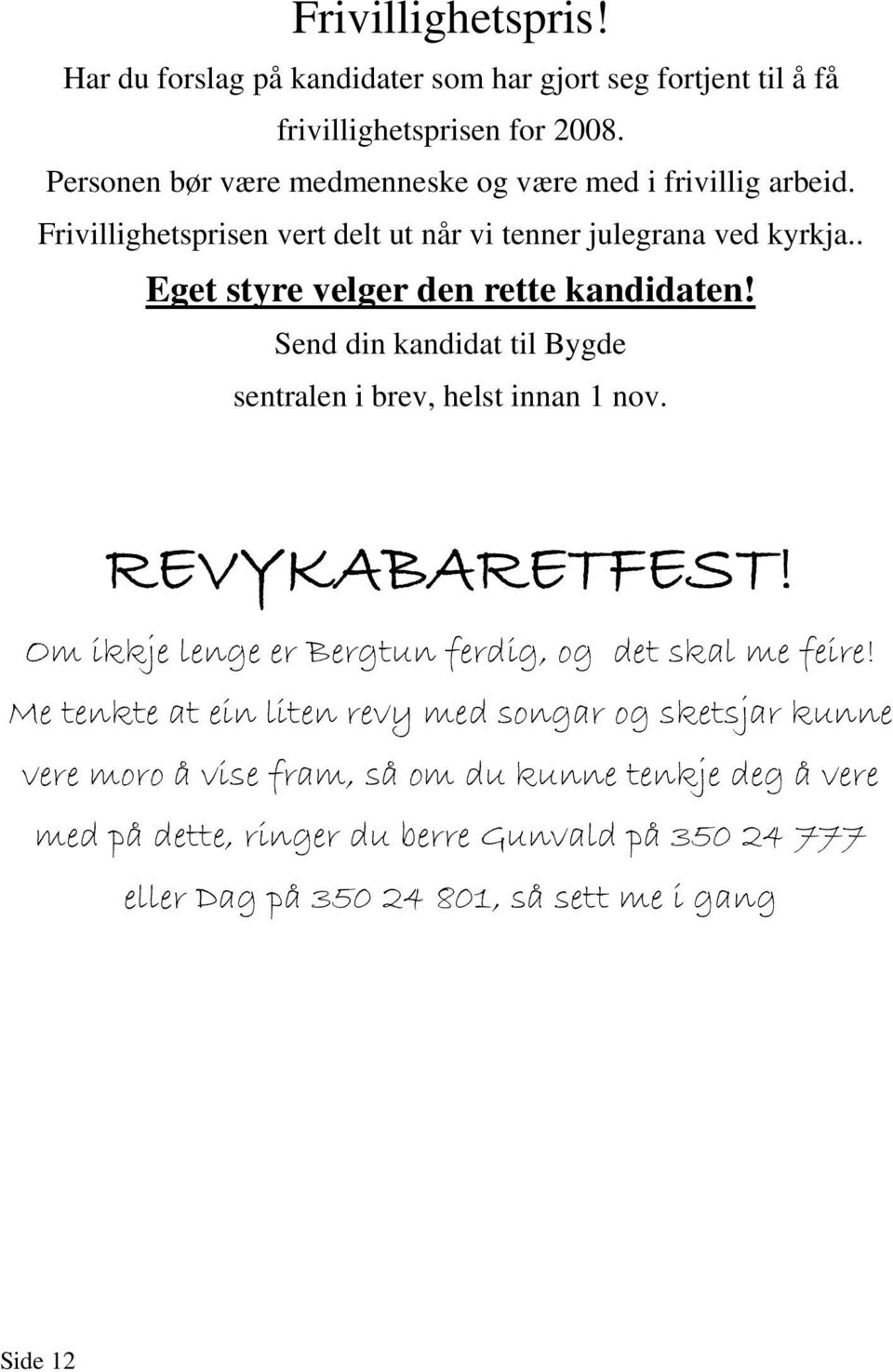 . Eget styre velger den rette kandidaten! Send din kandidat til Bygde sentralen i brev, helst innan 1 nov. REVYKABARETFEST!