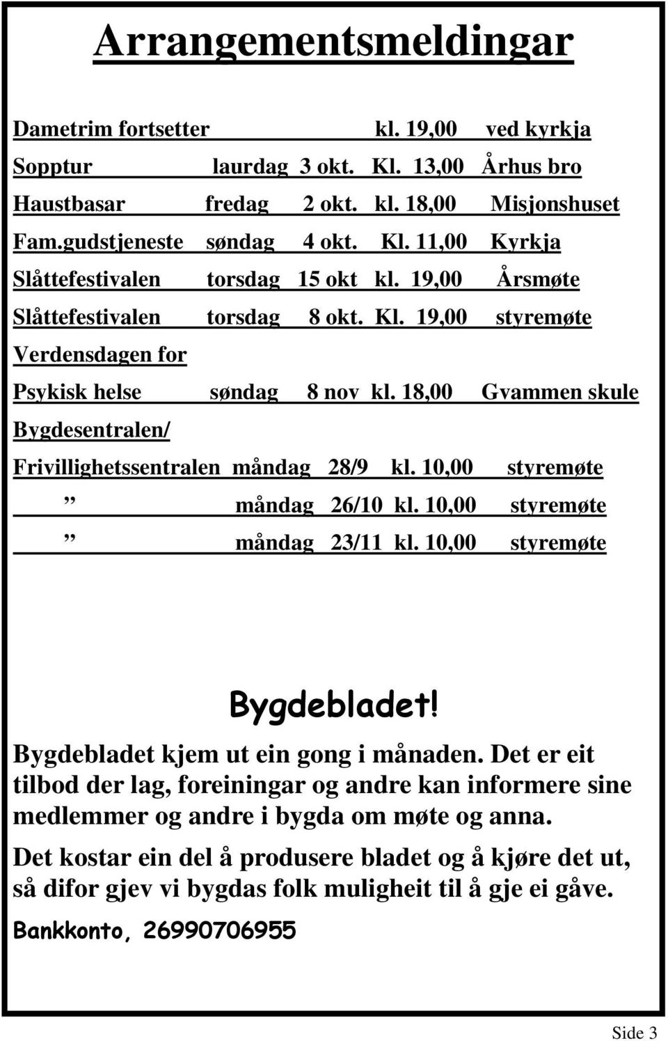 10,00 styremøte måndag 26/10 kl. 10,00 styremøte måndag 23/11 kl. 10,00 styremøte Bygdebladet! Bygdebladet kjem ut ein gong i månaden.