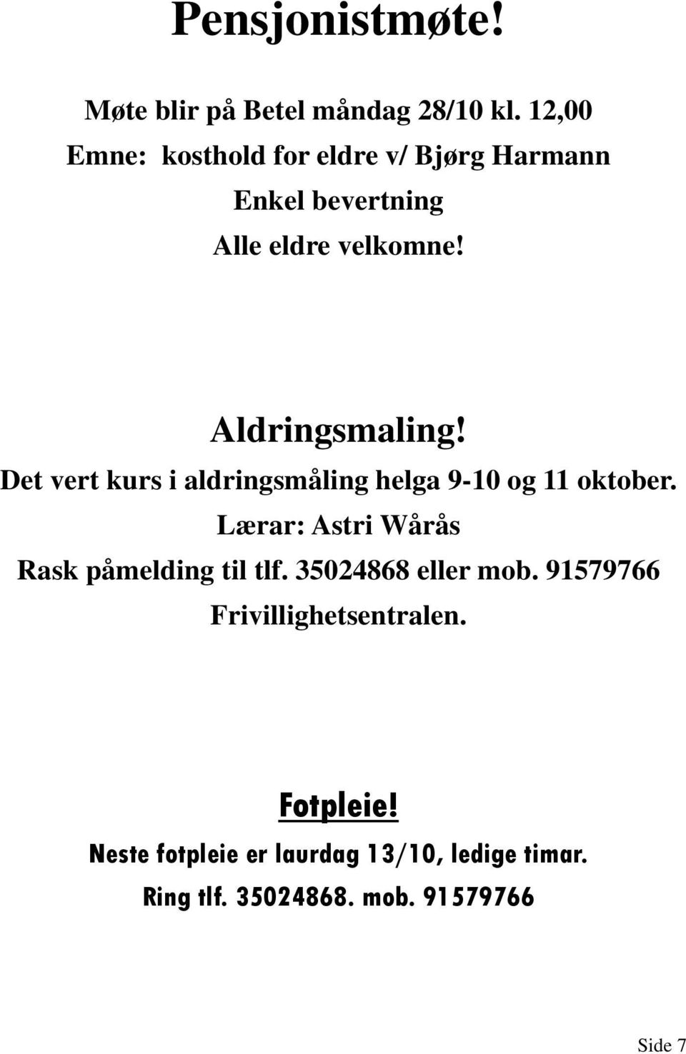 Det vert kurs i aldringsmåling helga 9-10 og 11 oktober. Lærar: Astri Wårås Rask påmelding til tlf.