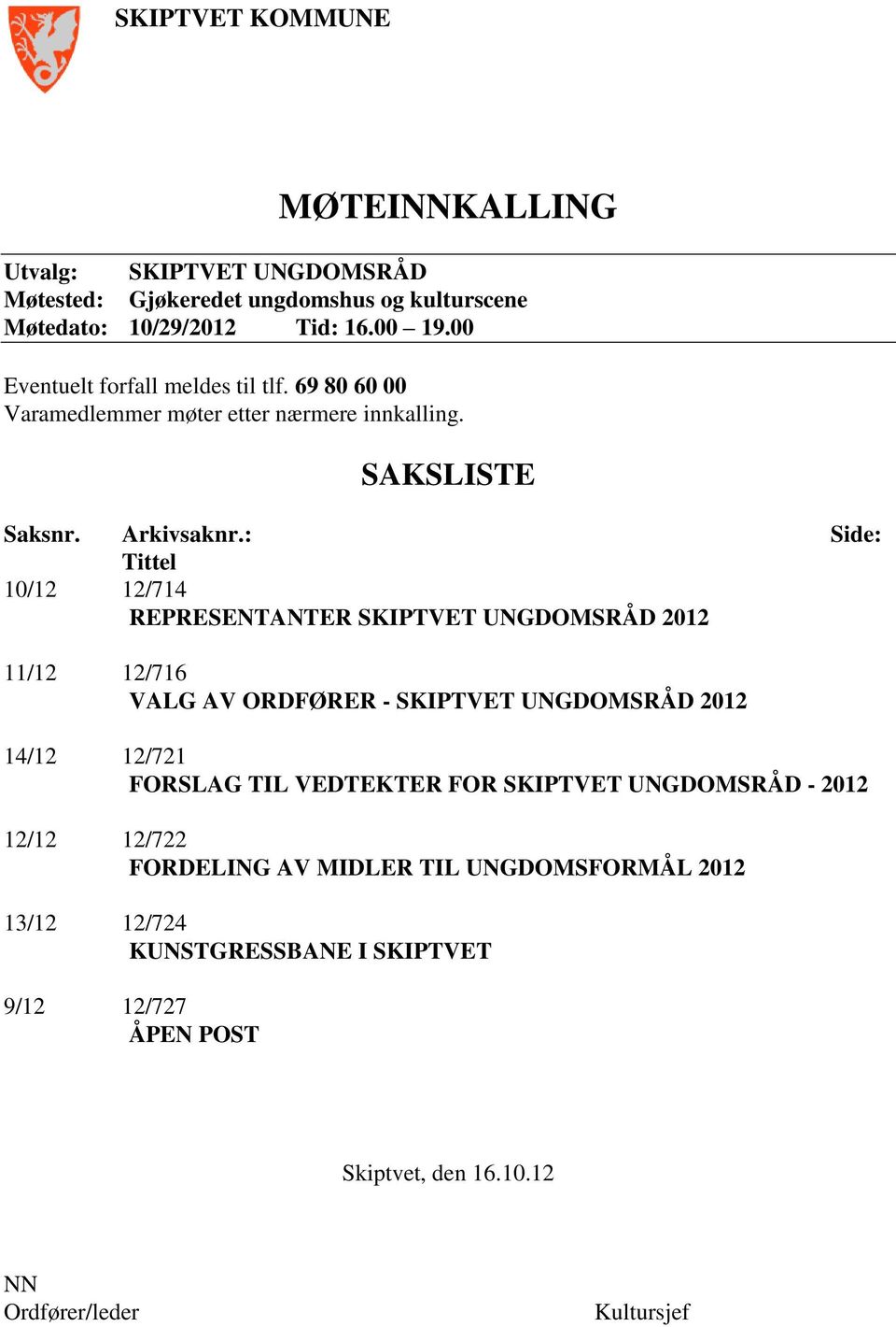 : Side: Tittel 10/12 12/714 REPRESENTANTER SKIPTVET UNGDOMSRÅD 2012 11/12 12/716 VALG AV ORDFØRER - SKIPTVET UNGDOMSRÅD 2012 14/12 12/721 FORSLAG TIL