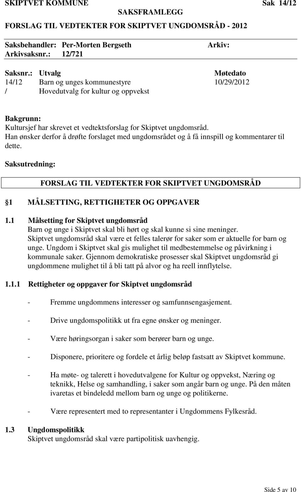 Han ønsker derfor å drøfte forslaget med ungdomsrådet og å få innspill og kommentarer til dette. Saksutredning: FORSLAG TIL VEDTEKTER FOR SKIPTVET UNGDOMSRÅD 1 MÅLSETTING, RETTIGHETER OG OPPGAVER 1.