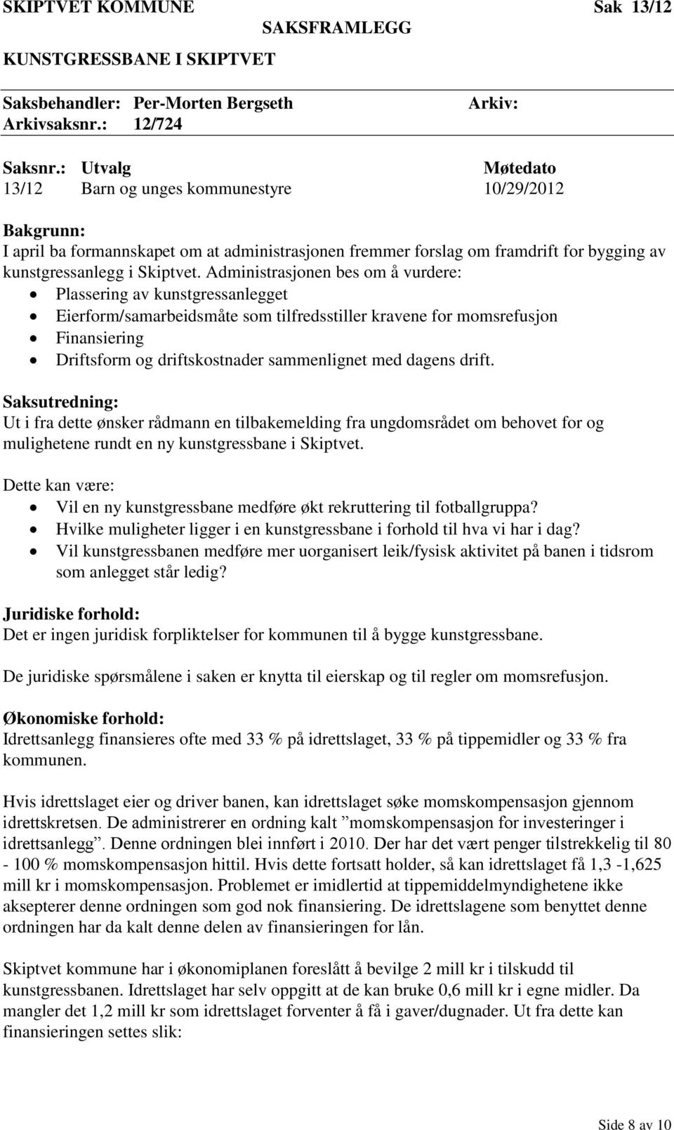 Administrasjonen bes om å vurdere: Plassering av kunstgressanlegget Eierform/samarbeidsmåte som tilfredsstiller kravene for momsrefusjon Finansiering Driftsform og driftskostnader sammenlignet med