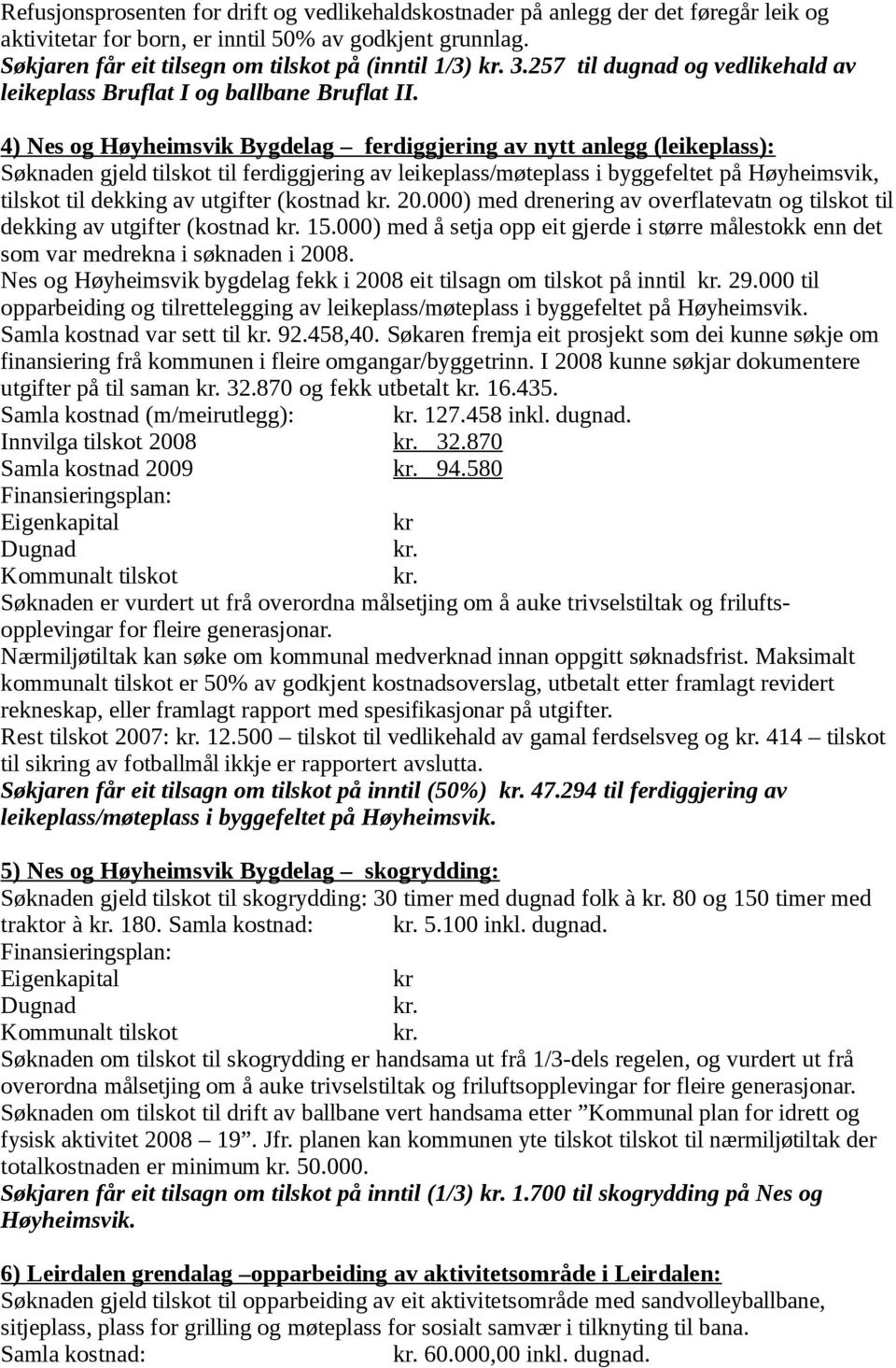 4) Nes og Høyheimsvik Bygdelag ferdiggjering av nytt anlegg (leikeplass): Søknaden gjeld tilskot til ferdiggjering av leikeplass/møteplass i byggefeltet på Høyheimsvik, tilskot til dekking av