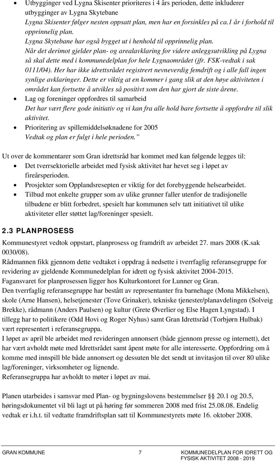 Når det derimot gjelder plan- og arealavklaring for videre anleggsutvikling på Lygna så skal dette med i kommunedelplan for hele Lygnaområdet (jfr. FSK-vedtak i sak 0111/04).