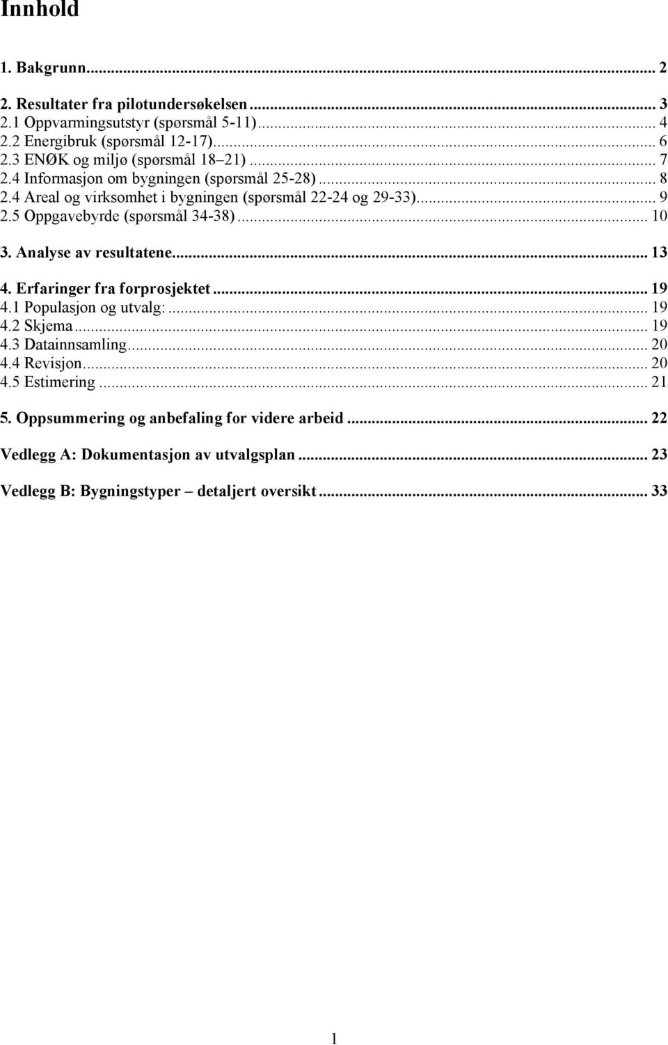 33)... 9. Oppgavebyrde (spørsmål 34-38)... 0 3. Analyse av resultatene... 3 4. Erfaringer fra forprosjektet... 9 4. Populasjon og utvalg:... 9 4. Skjema.