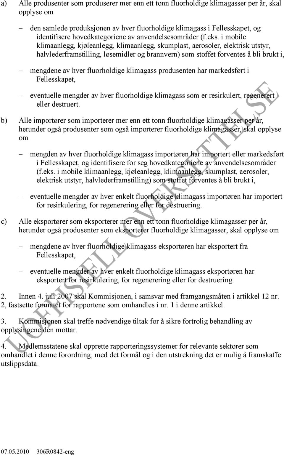 i mobile klimaanlegg, kjøleanlegg, klimaanlegg, skumplast, aerosoler, elektrisk utstyr, halvlederframstilling, løsemidler og brannvern) som stoffet forventes å bli brukt i, mengdene av hver