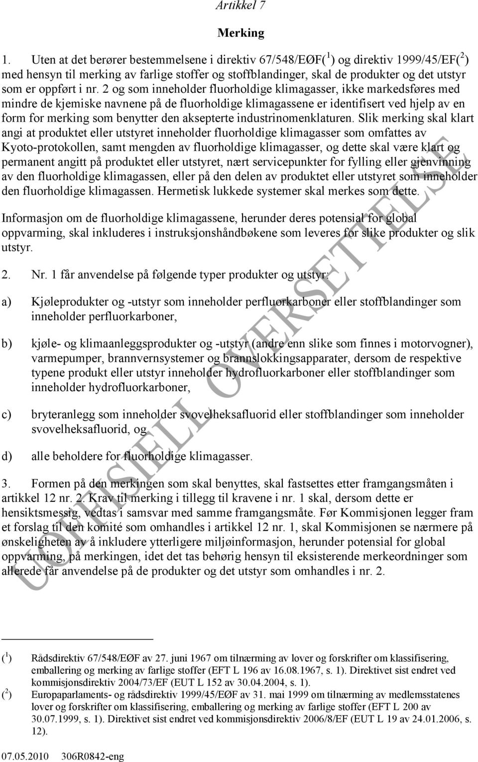 nr. 2 og som inneholder fluorholdige klimagasser, ikke markedsføres med mindre de kjemiske navnene på de fluorholdige klimagassene er identifisert ved hjelp av en form for merking som benytter den