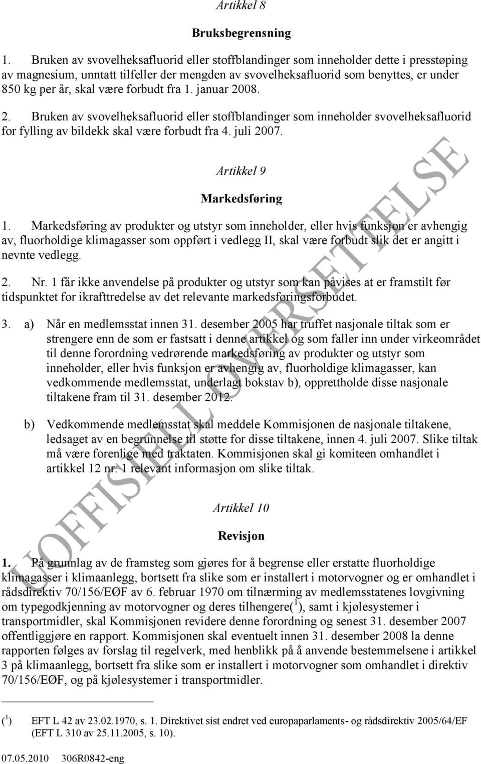 forbudt fra 1. januar 2008. 2. Bruken av svovelheksafluorid eller stoffblandinger som inneholder svovelheksafluorid for fylling av bildekk skal være forbudt fra 4. juli 2007.