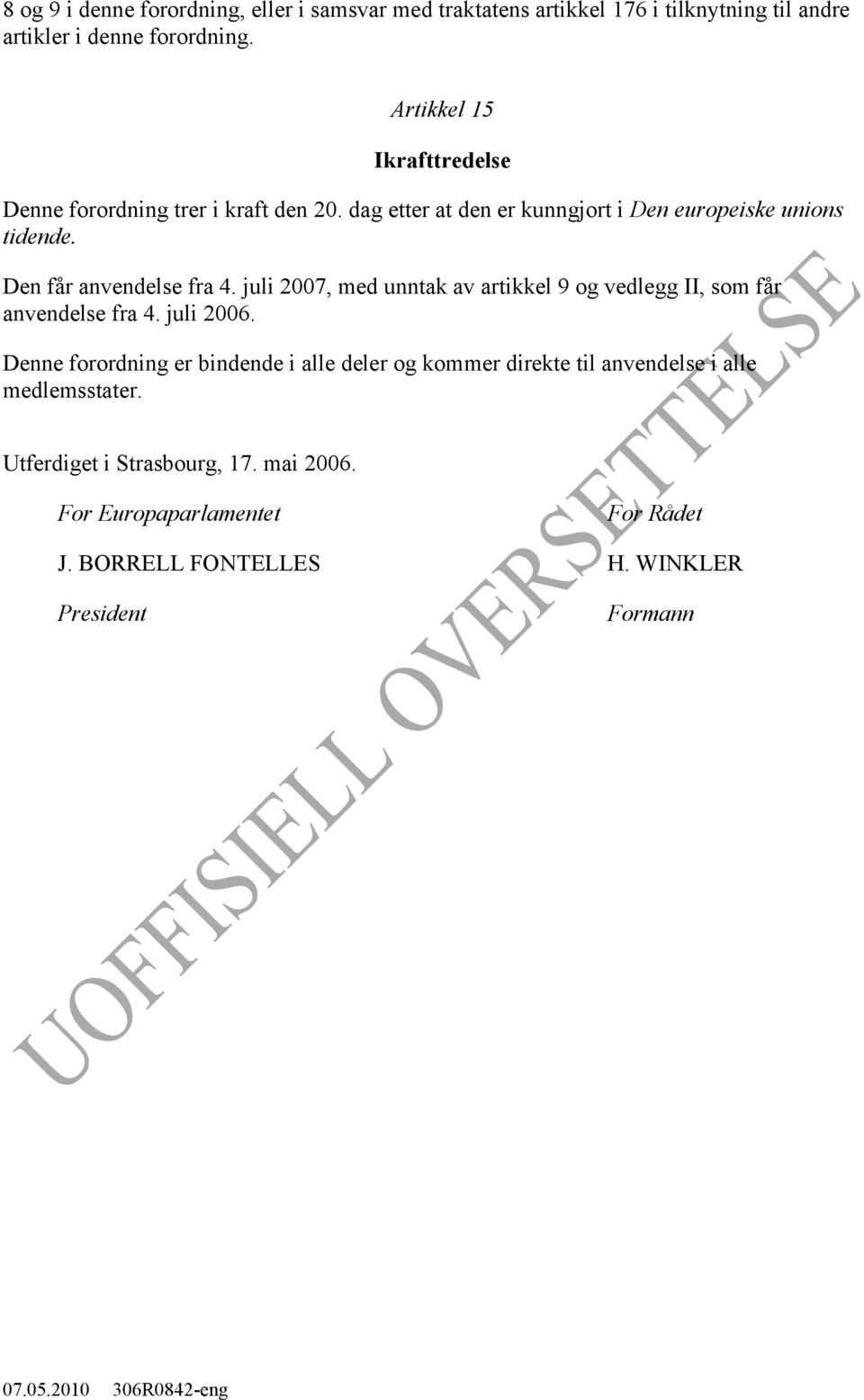 Den får anvendelse fra 4. juli 2007, med unntak av artikkel 9 og vedlegg II, som får anvendelse fra 4. juli 2006.