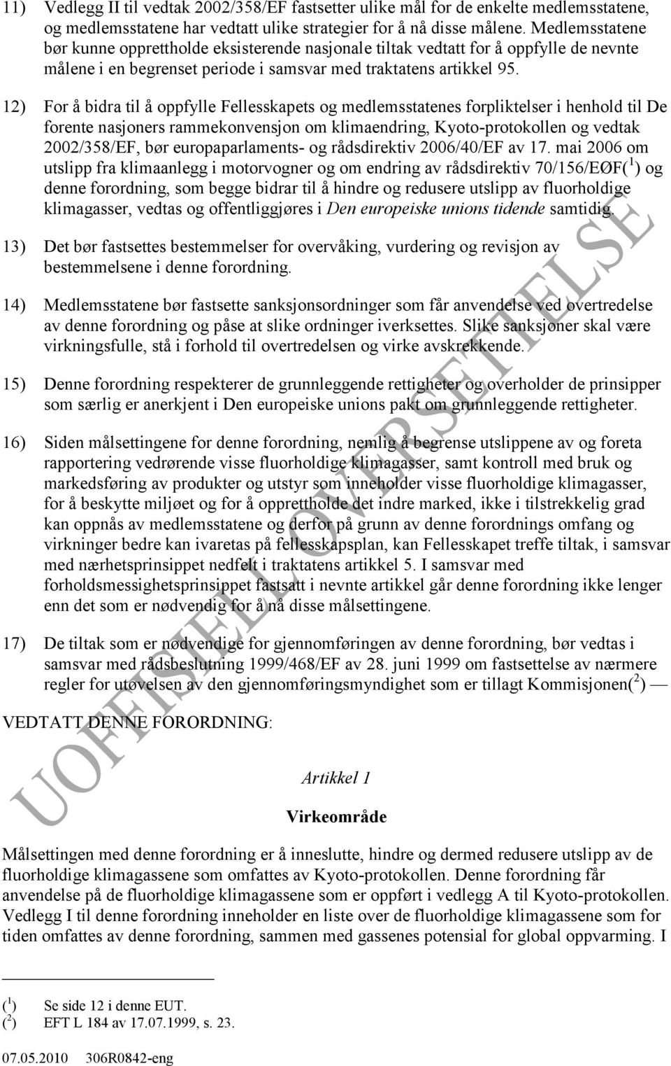 12) For å bidra til å oppfylle Fellesskapets og medlemsstatenes forpliktelser i henhold til De forente nasjoners rammekonvensjon om klimaendring, Kyoto-protokollen og vedtak 2002/358/EF, bør