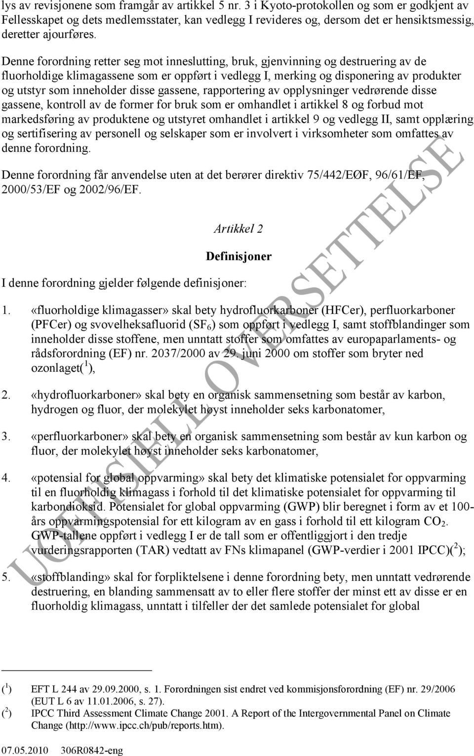 Denne forordning retter seg mot inneslutting, bruk, gjenvinning og destruering av de fluorholdige klimagassene som er oppført i vedlegg I, merking og disponering av produkter og utstyr som inneholder