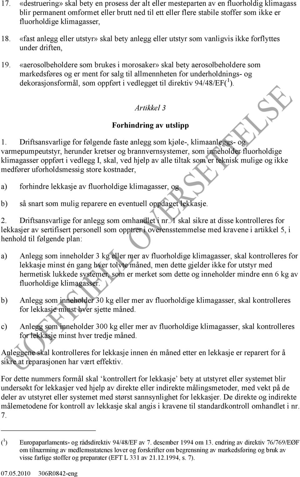 «aerosolbeholdere som brukes i morosaker» skal bety aerosolbeholdere som markedsføres og er ment for salg til allmennheten for underholdnings- og dekorasjonsformål, som oppført i vedlegget til