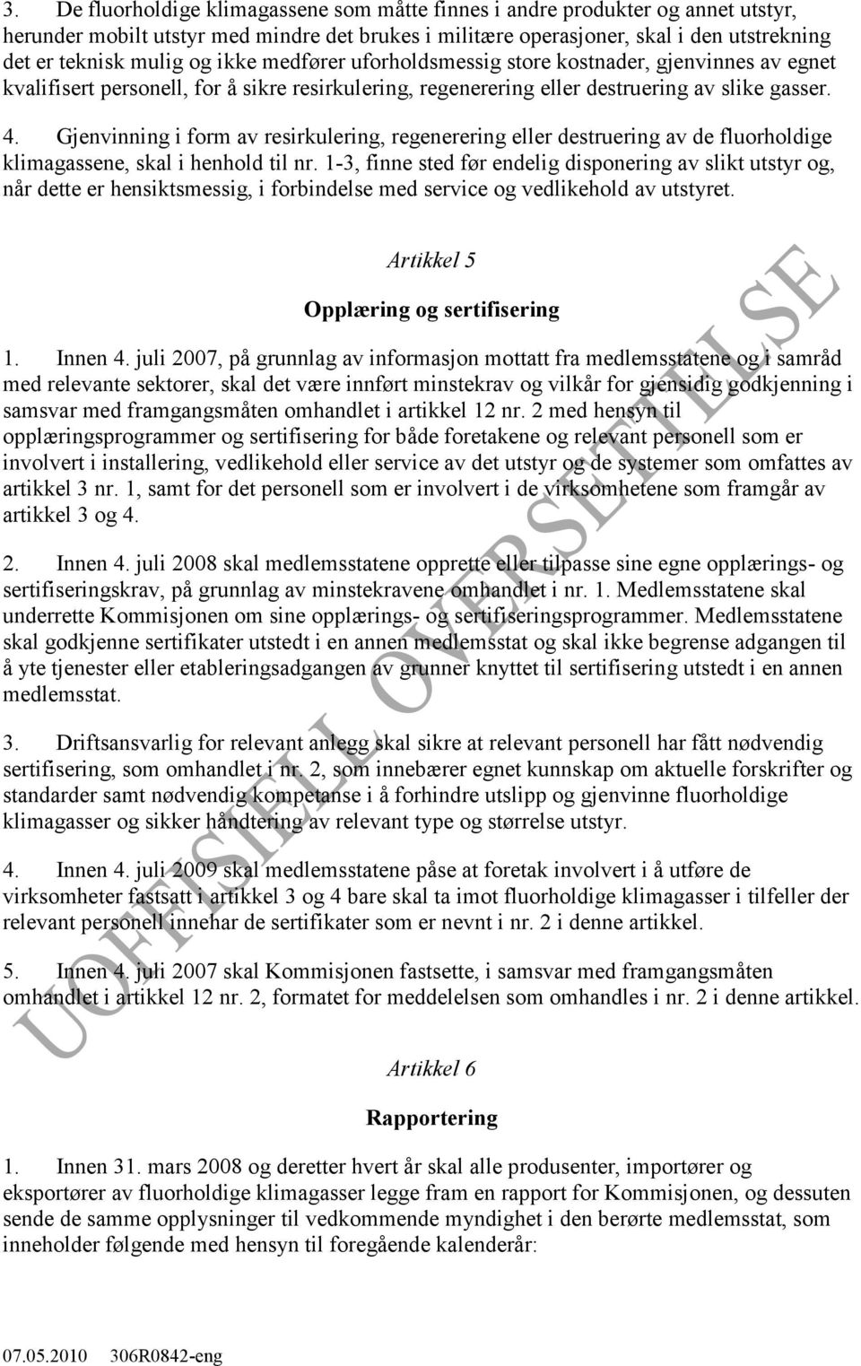 Gjenvinning i form av resirkulering, regenerering eller destruering av de fluorholdige klimagassene, skal i henhold til nr.