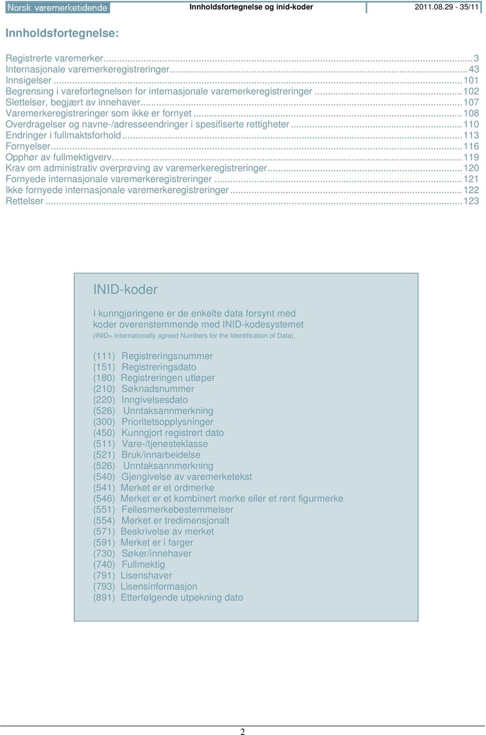 .. 108 Overdragelser og navne-/adresseendringer i spesifiserte rettigheter... 110 Endringer i fullmaktsforhold... 113 Fornyelser... 116 Opphør av fullmektigverv.