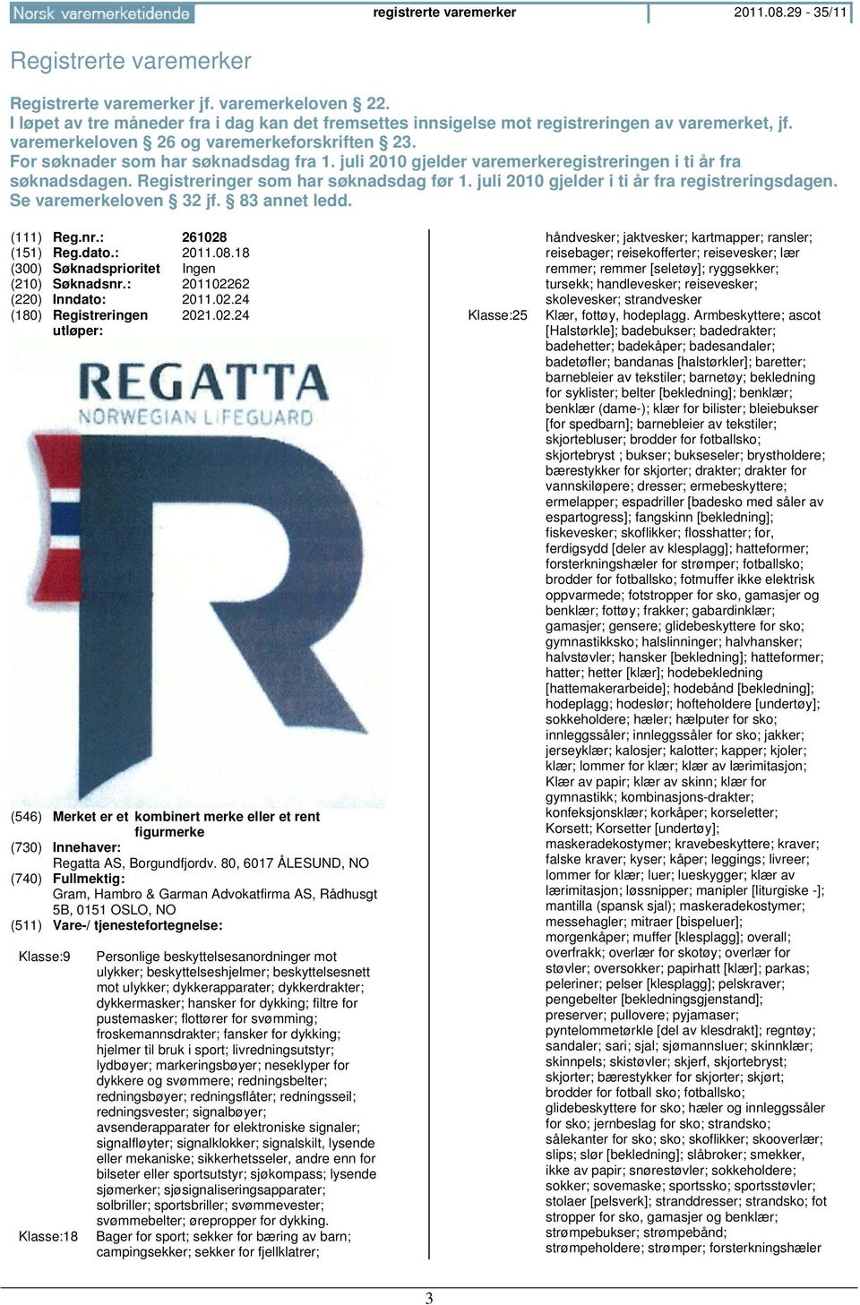 juli 2010 gjelder varemerkeregistreringen i ti år fra søknadsdagen. Registreringer som har søknadsdag før 1. juli 2010 gjelder i ti år fra registreringsdagen. Se varemerkeloven 32 jf. 83 annet ledd.