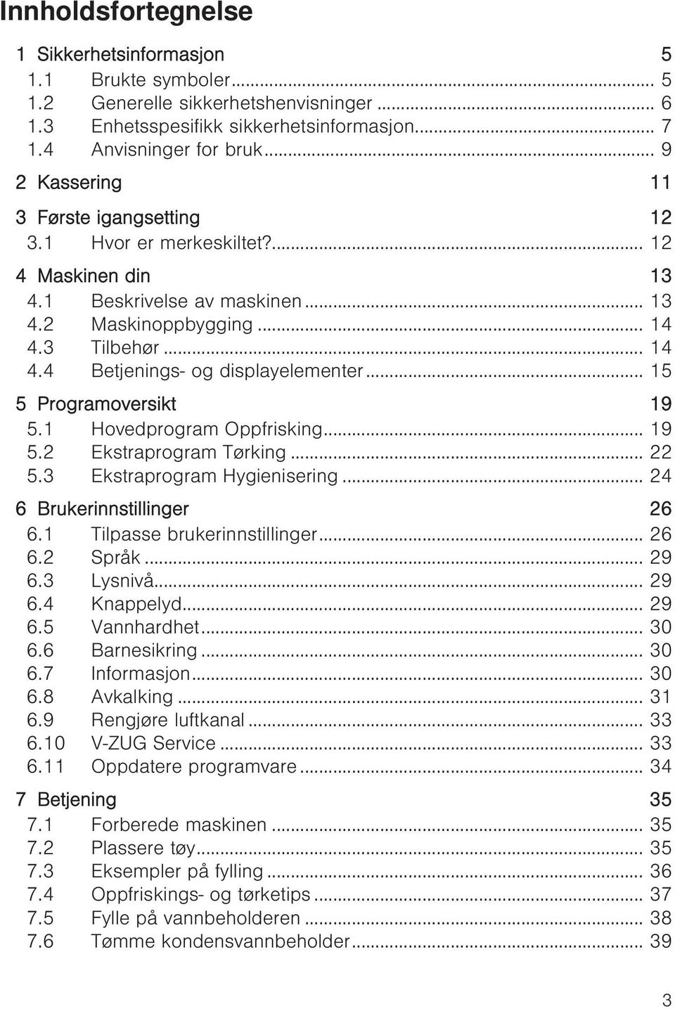 .. 15 5 Programoversikt 19 5.1 Hovedprogram Oppfrisking... 19 5.2 Ekstraprogram Tørking... 22 5.3 Ekstraprogram Hygienisering... 24 6 Brukerinnstillinger 26 6.1 Tilpasse brukerinnstillinger... 26 6.2 Språk.