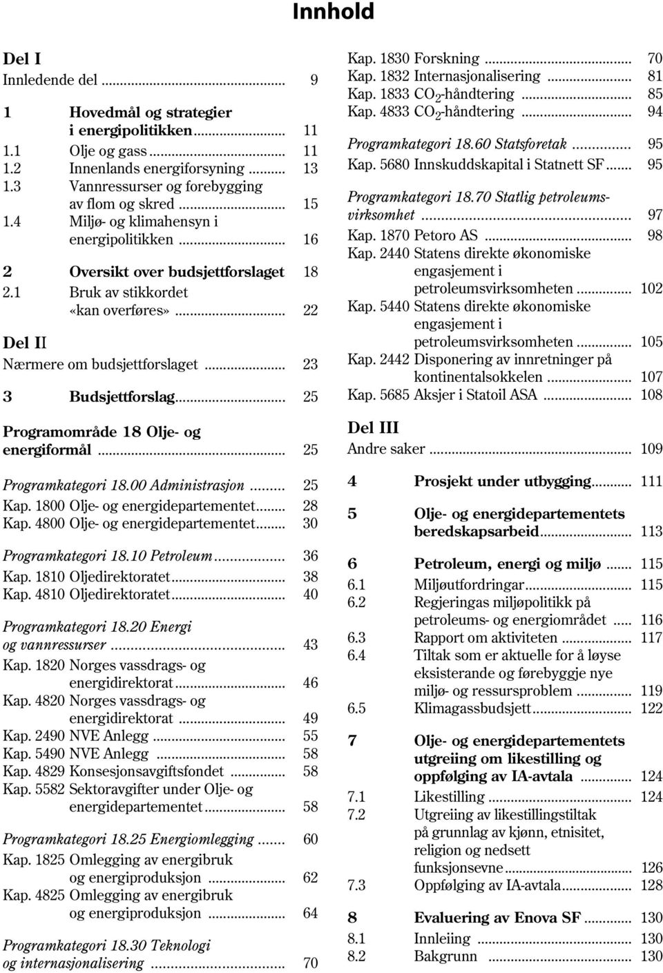 .. 25 Programområde 18 Olje- og energiformål... 25 Programkategori 18.00 Administrasjon... 25 Kap. 1800... 28 Kap. 4800... 30 Programkategori 18.10 Petroleum... 36 Kap. 1810 Oljedirektoratet... 38 Kap.