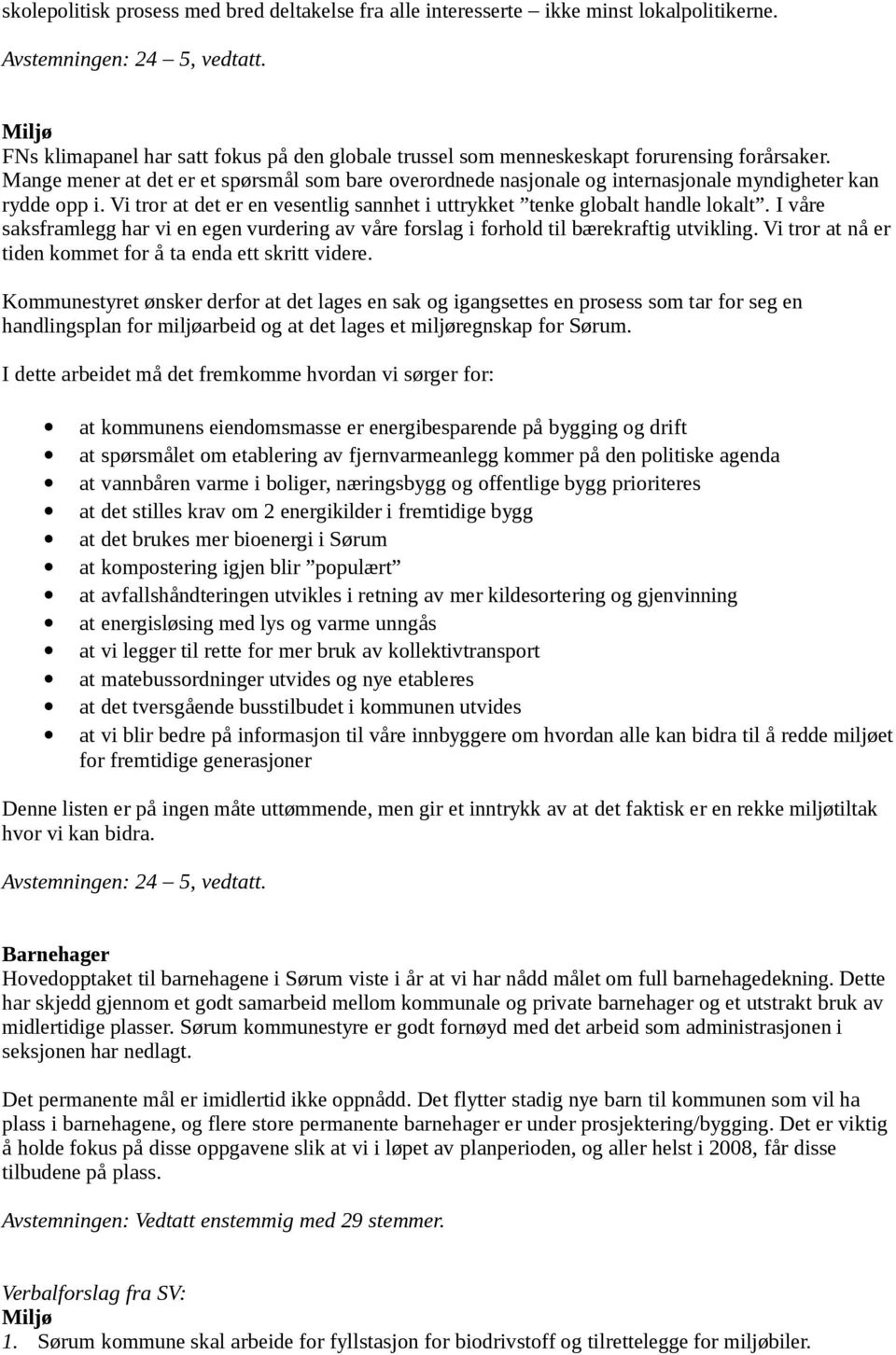 Mange mener at det er et spørsmål som bare overordnede nasjonale og internasjonale myndigheter kan rydde opp i. Vi tror at det er en vesentlig sannhet i uttrykket tenke globalt handle lokalt.