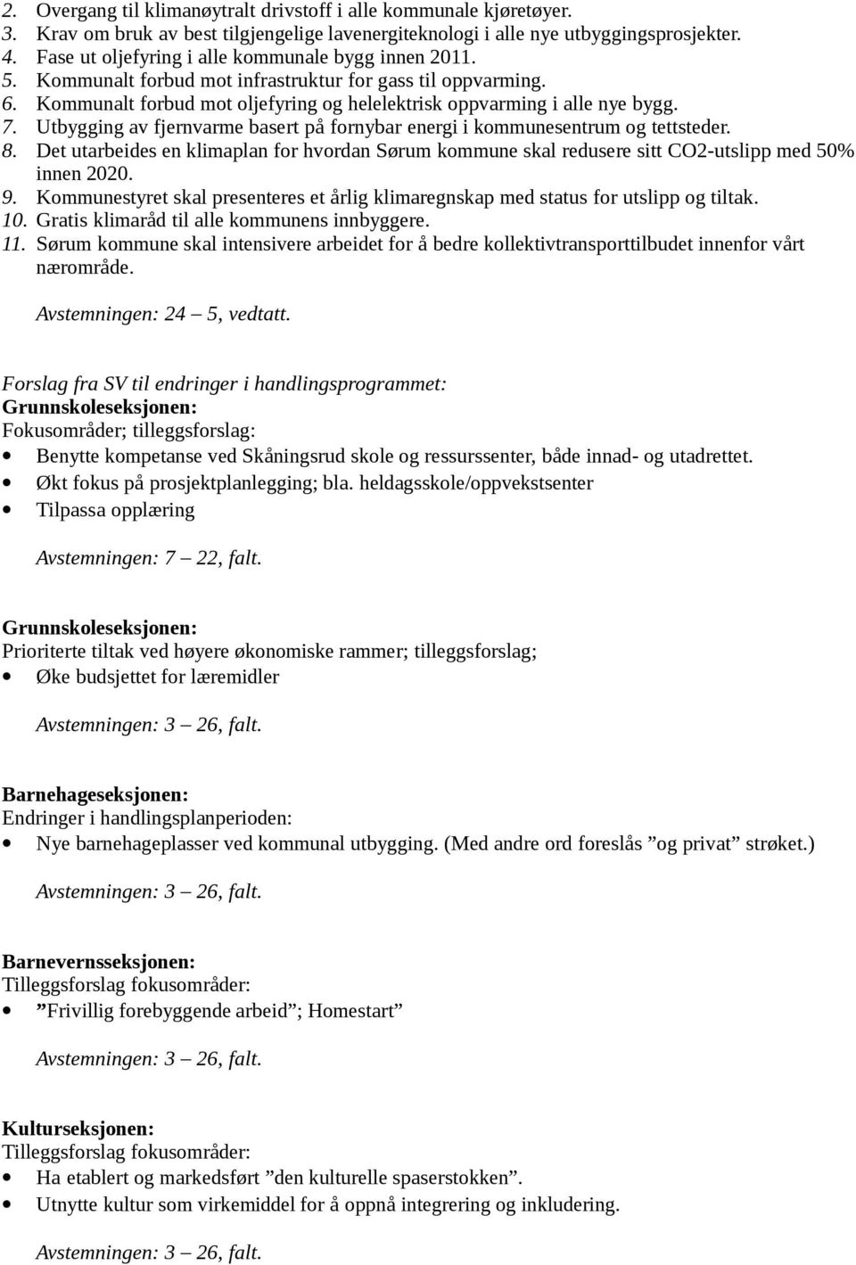 Utbygging av fjernvarme basert på fornybar energi i kommunesentrum og tettsteder. 8. Det utarbeides en klimaplan for hvordan Sørum kommune skal redusere sitt CO2-utslipp med 50% innen 2020. 9.