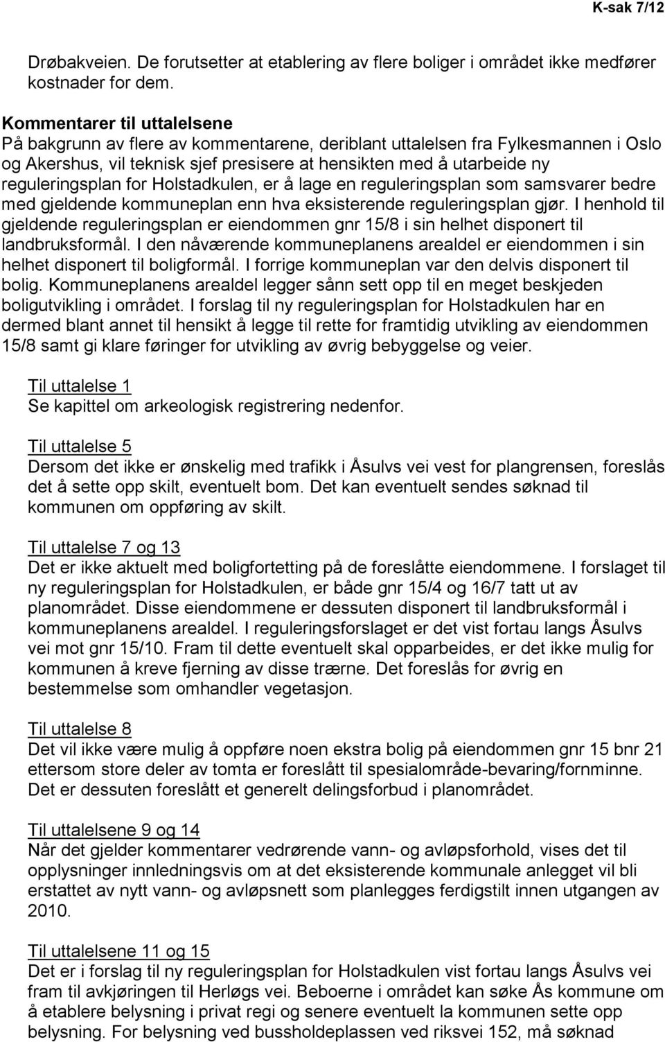 for Holstadkulen, er å lage en reguleringsplan som samsvarer bedre med gjeldende kommuneplan enn hva eksisterende reguleringsplan gjør.