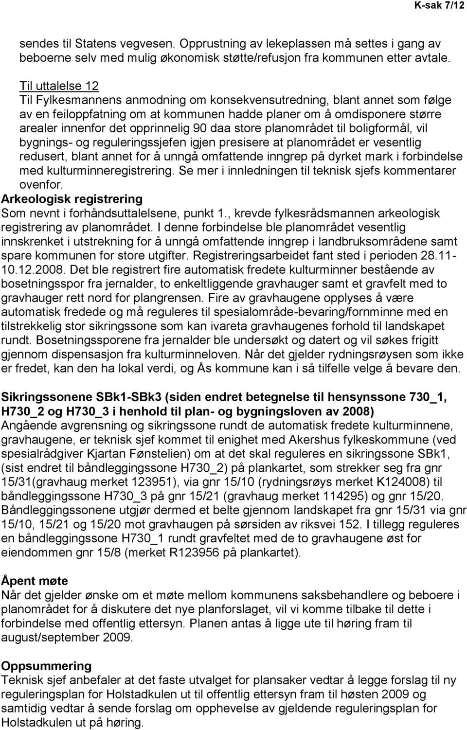 daa store planområdet til boligformål, vil bygnings- og reguleringssjefen igjen presisere at planområdet er vesentlig redusert, blant annet for å unngå omfattende inngrep på dyrket mark i forbindelse