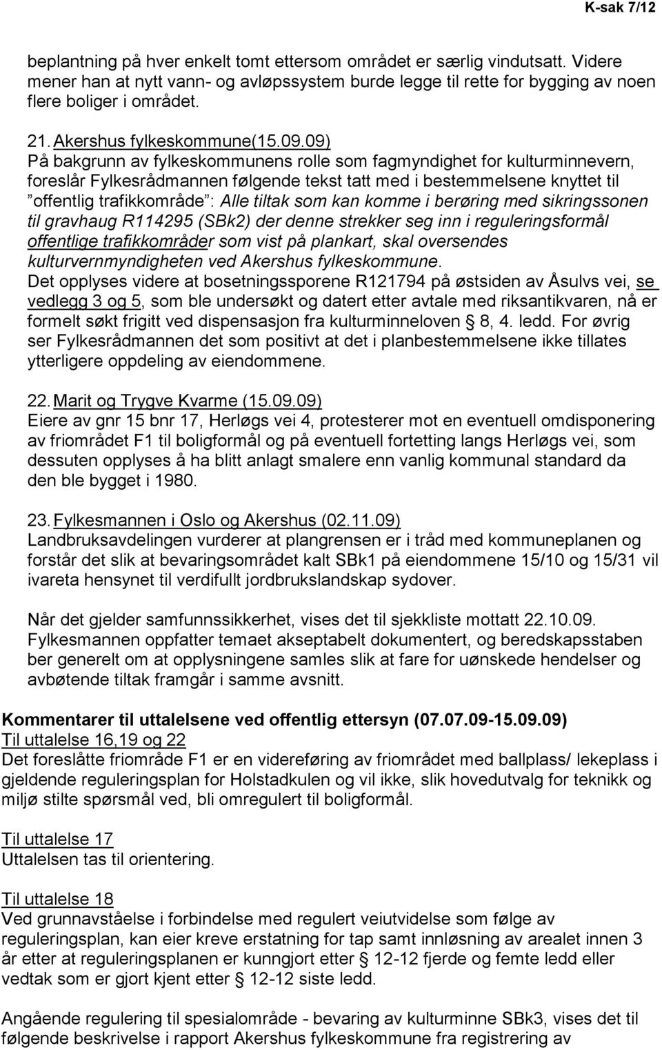 09) På bakgrunn av fylkeskommunens rolle som fagmyndighet for kulturminnevern, foreslår Fylkesrådmannen følgende tekst tatt med i bestemmelsene knyttet til offentlig trafikkområde : Alle tiltak som