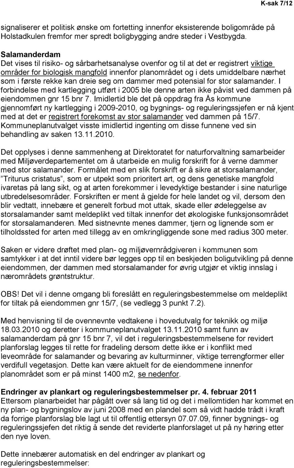 rekke kan dreie seg om dammer med potensial for stor salamander. I forbindelse med kartlegging utført i 2005 ble denne arten ikke påvist ved dammen på eiendommen gnr 15 bnr 7.