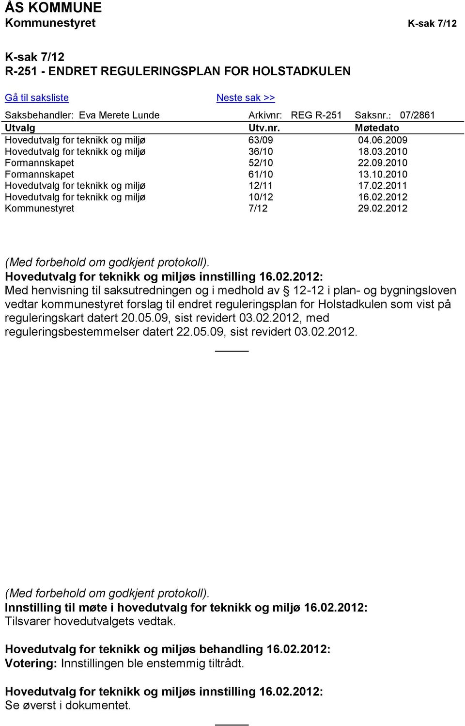 02.2011 Hovedutvalg for teknikk og miljø 10/12 16.02.2012 Kommunestyret 7/12 29.02.2012 (Med forbehold om godkjent protokoll). Hovedutvalg for teknikk og miljøs innstilling 16.02.2012: Med henvisning