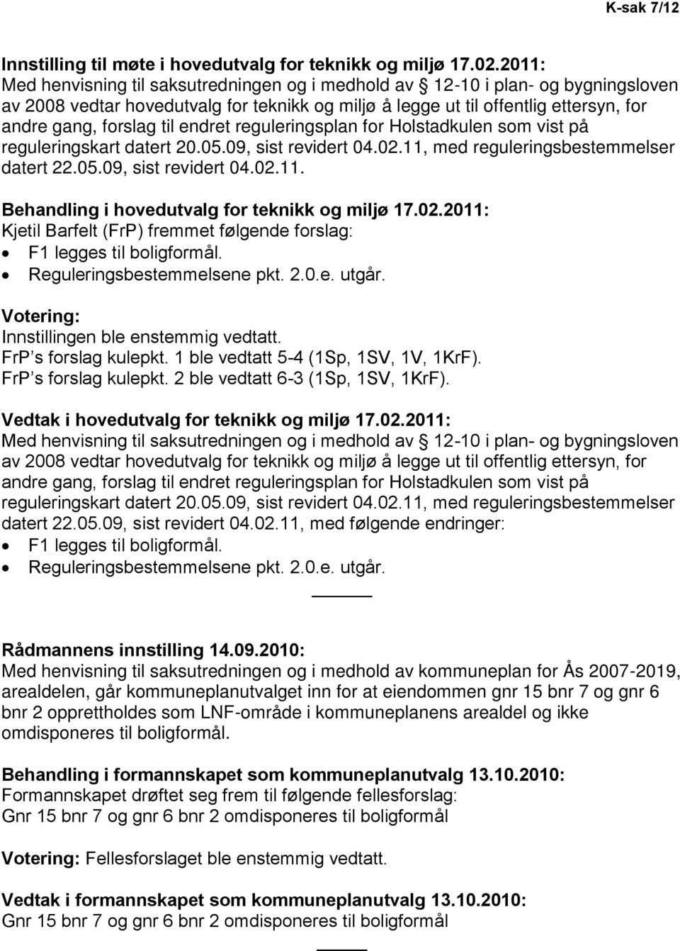 endret reguleringsplan for Holstadkulen som vist på reguleringskart datert 20.05.09, sist revidert 04.02.11, med reguleringsbestemmelser datert 22.05.09, sist revidert 04.02.11. Behandling i hovedutvalg for teknikk og miljø 17.